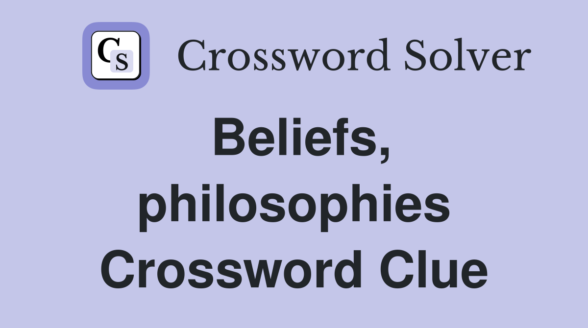 Beliefs, philosophies Crossword Clue