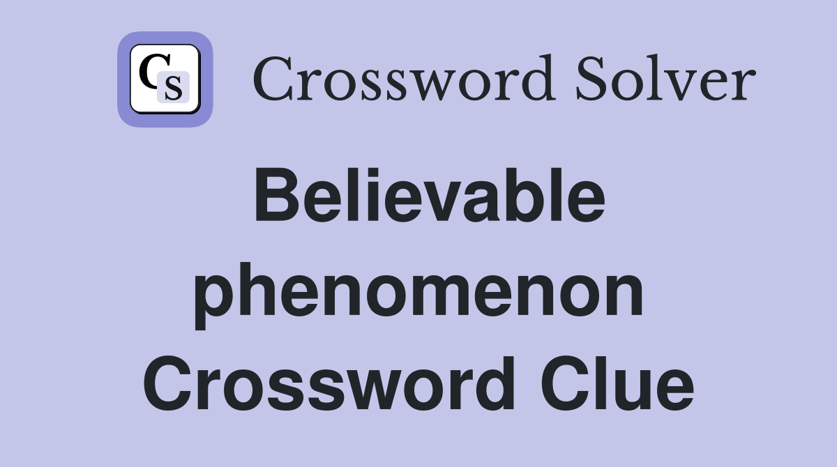 Believable phenomenon Crossword Clue