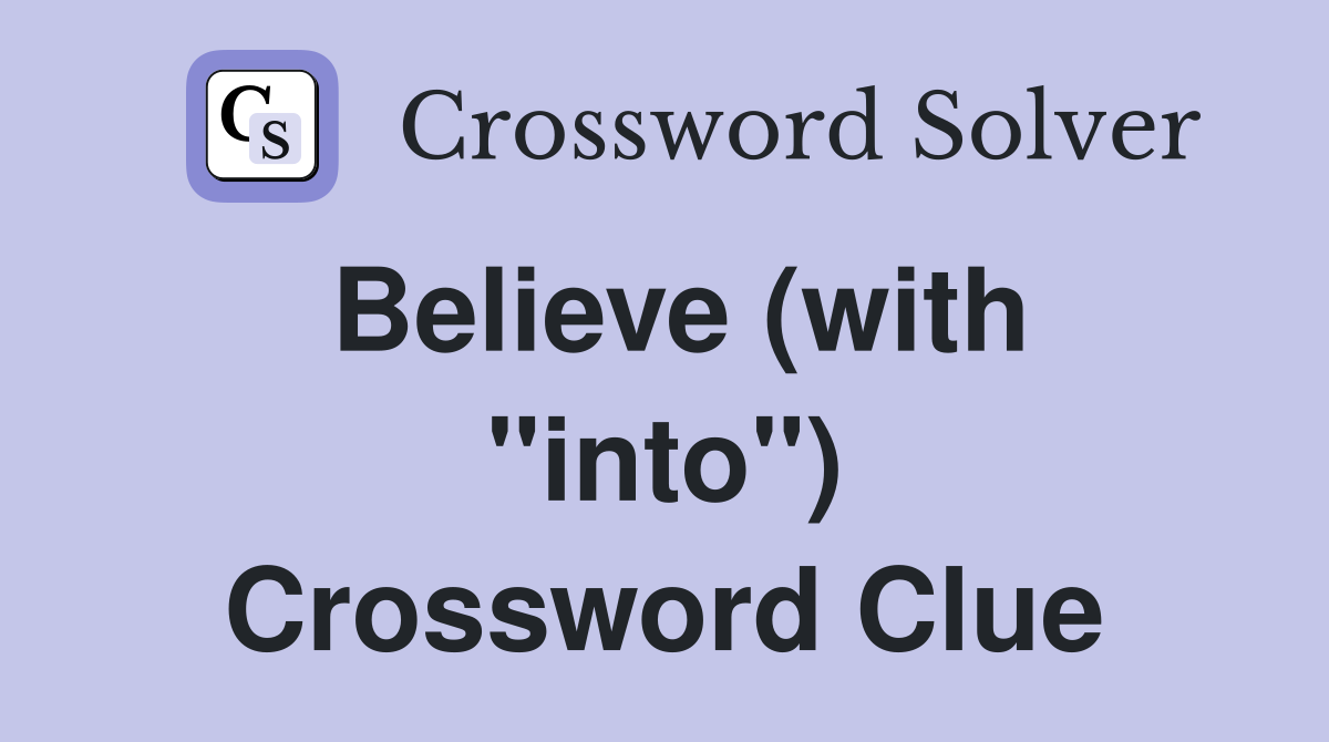 Believe (with "into") Crossword Clue