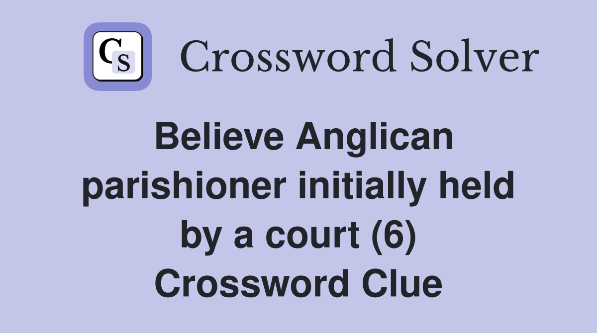 Believe Anglican parishioner initially held by a court (6) Crossword Clue