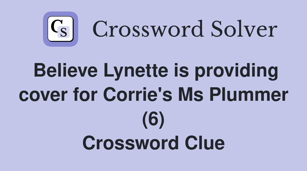 Believe Lynette is providing cover for Corrie's Ms Plummer (6) Crossword Clue