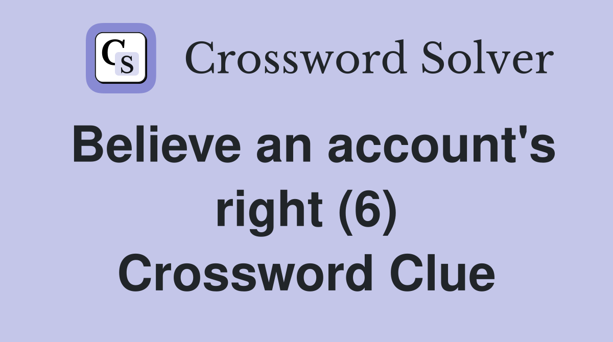 Believe an account's right (6) Crossword Clue