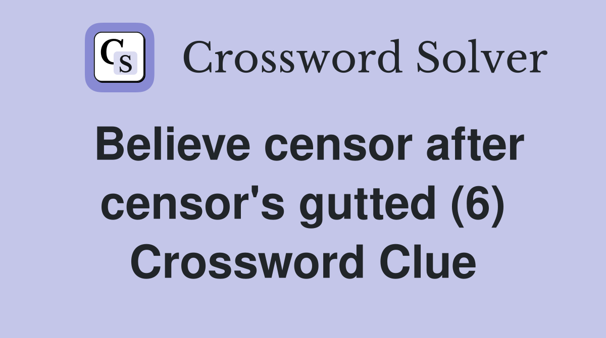 Believe censor after censor's gutted (6) Crossword Clue