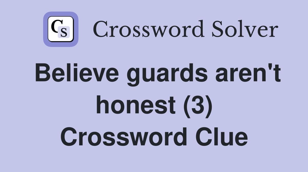 Believe guards aren't honest (3) Crossword Clue