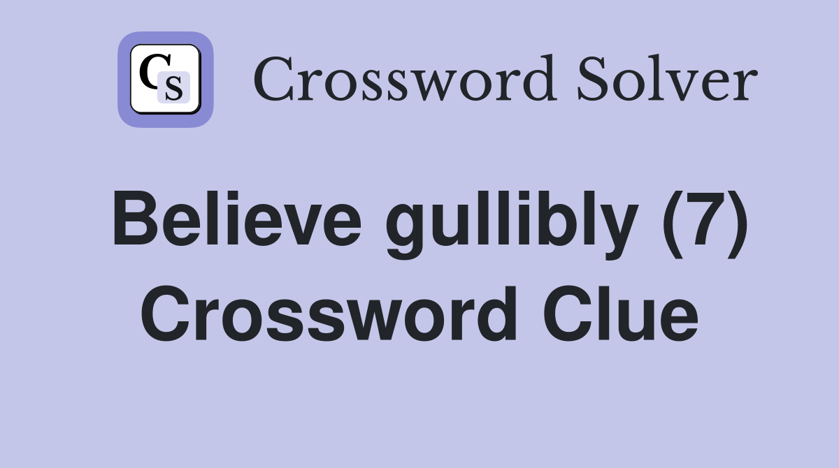 Believe gullibly (7) Crossword Clue