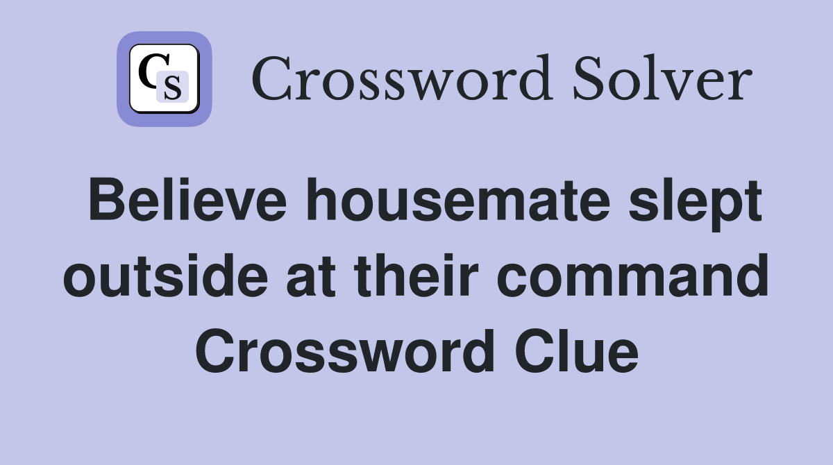 Believe housemate slept outside at their command Crossword Clue