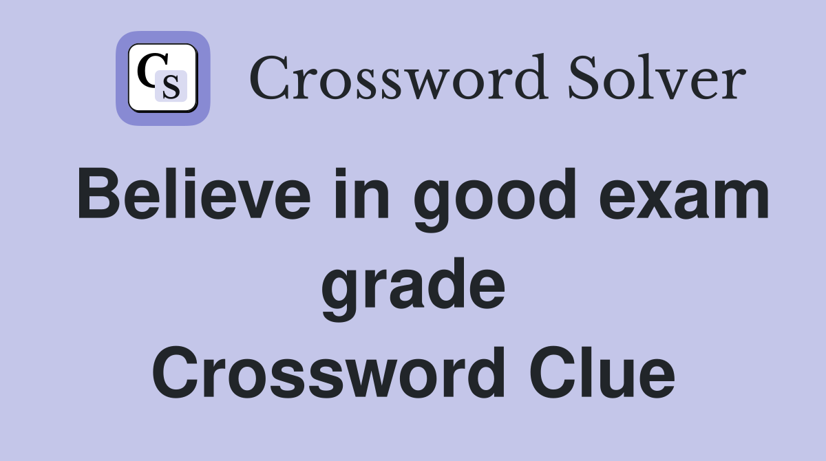 Believe in good exam grade Crossword Clue