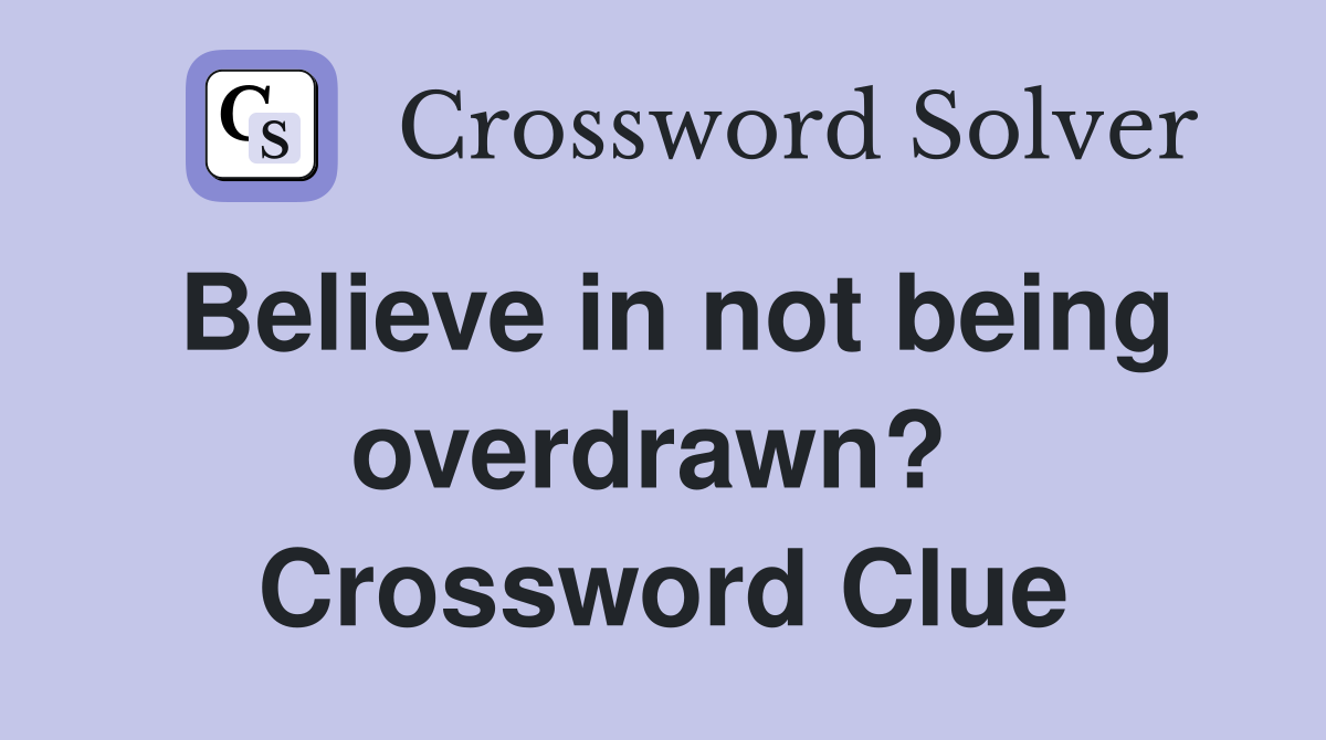 Believe in not being overdrawn?  Crossword Clue