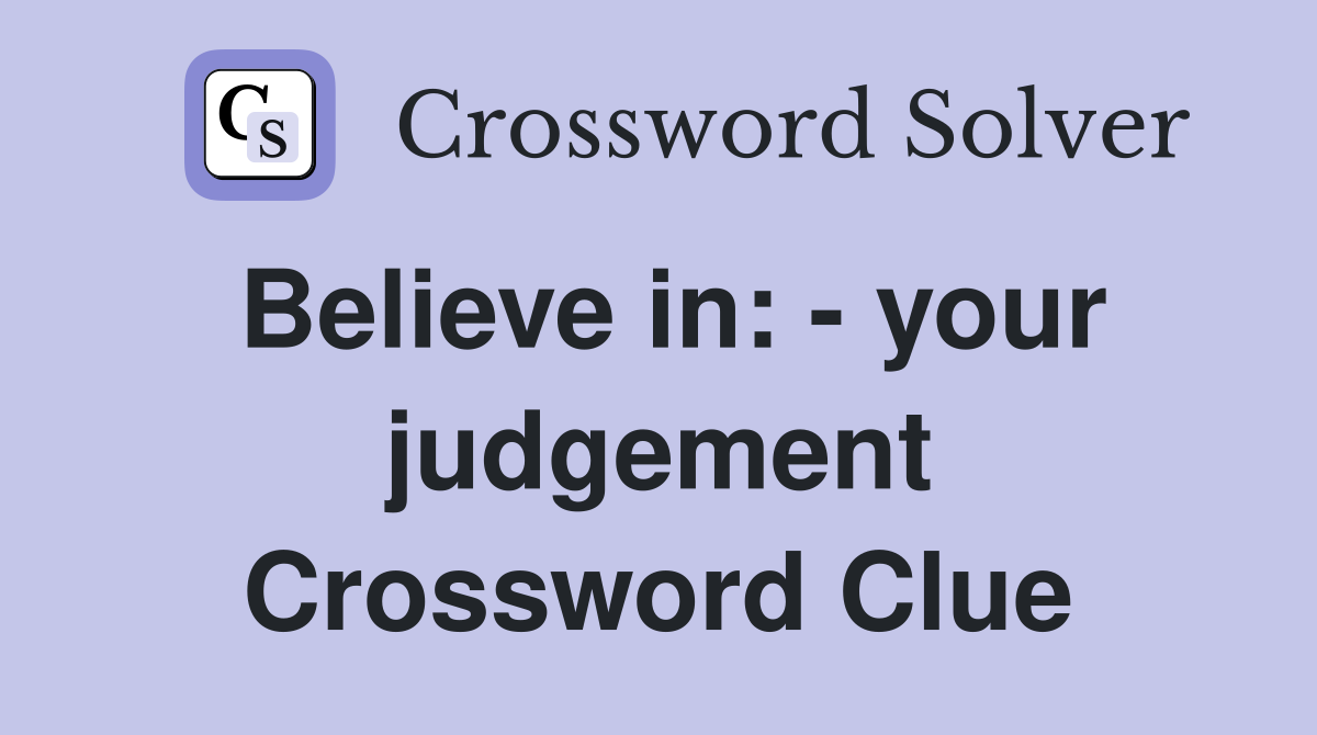 Believe in: - your judgement Crossword Clue