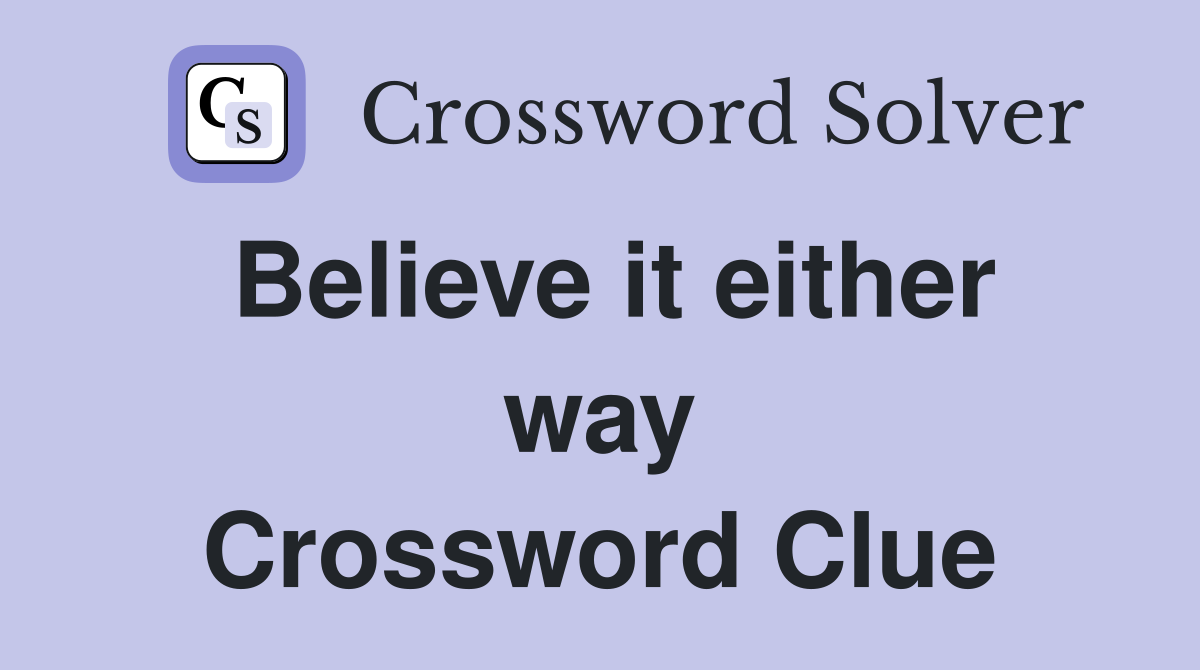 Believe it either way Crossword Clue
