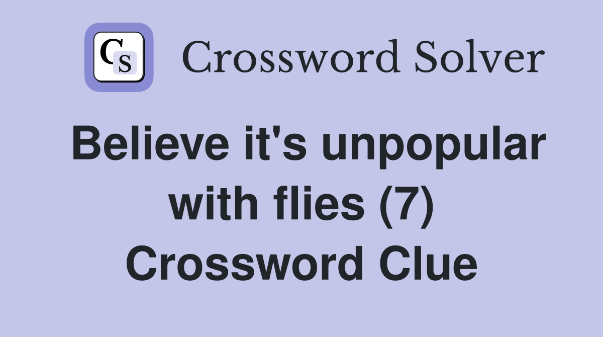 Believe it's unpopular with flies (7) Crossword Clue