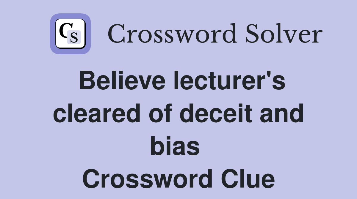 Believe lecturer's cleared of deceit and bias  Crossword Clue