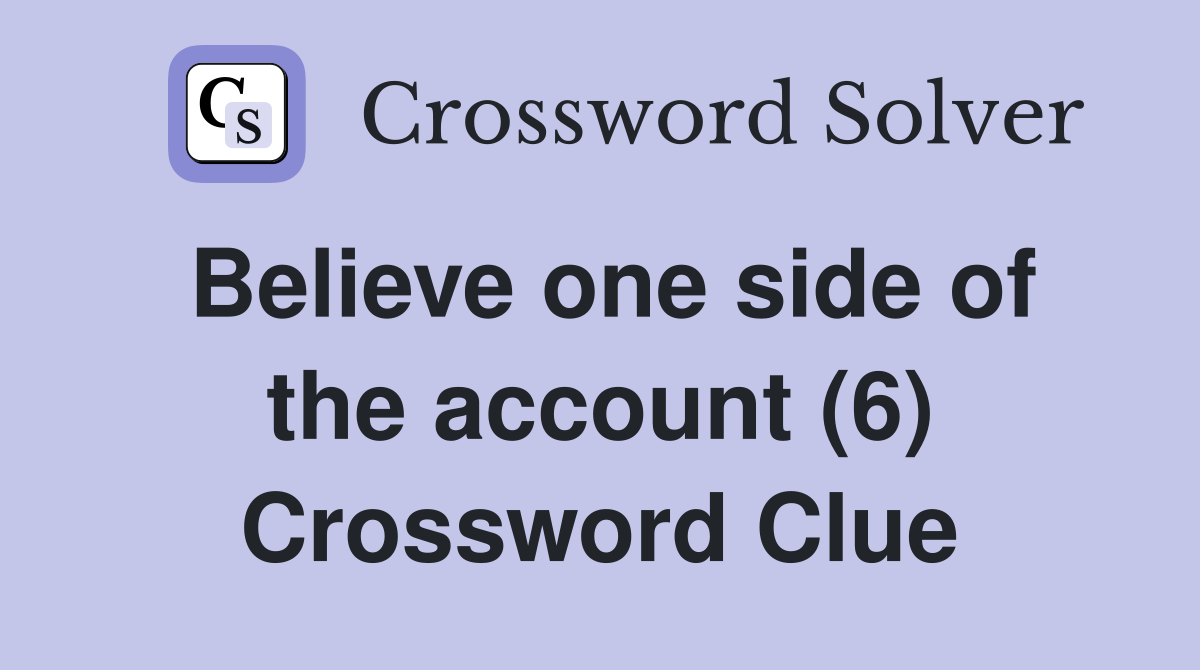 Believe one side of the account (6) Crossword Clue