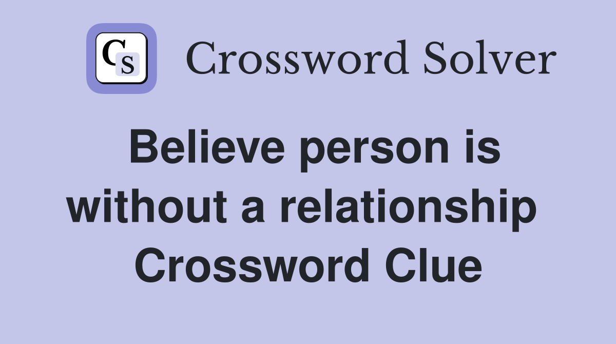 Believe person is without a relationship  Crossword Clue