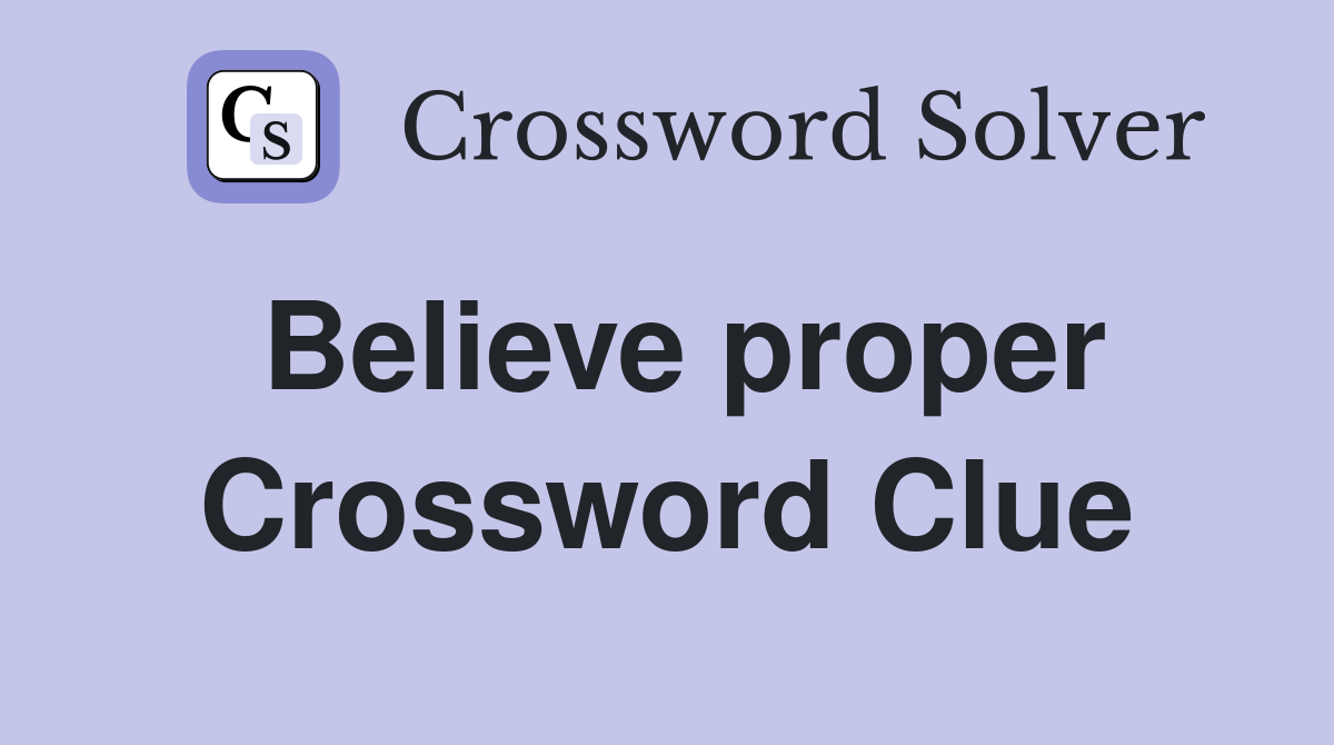 Believe proper Crossword Clue