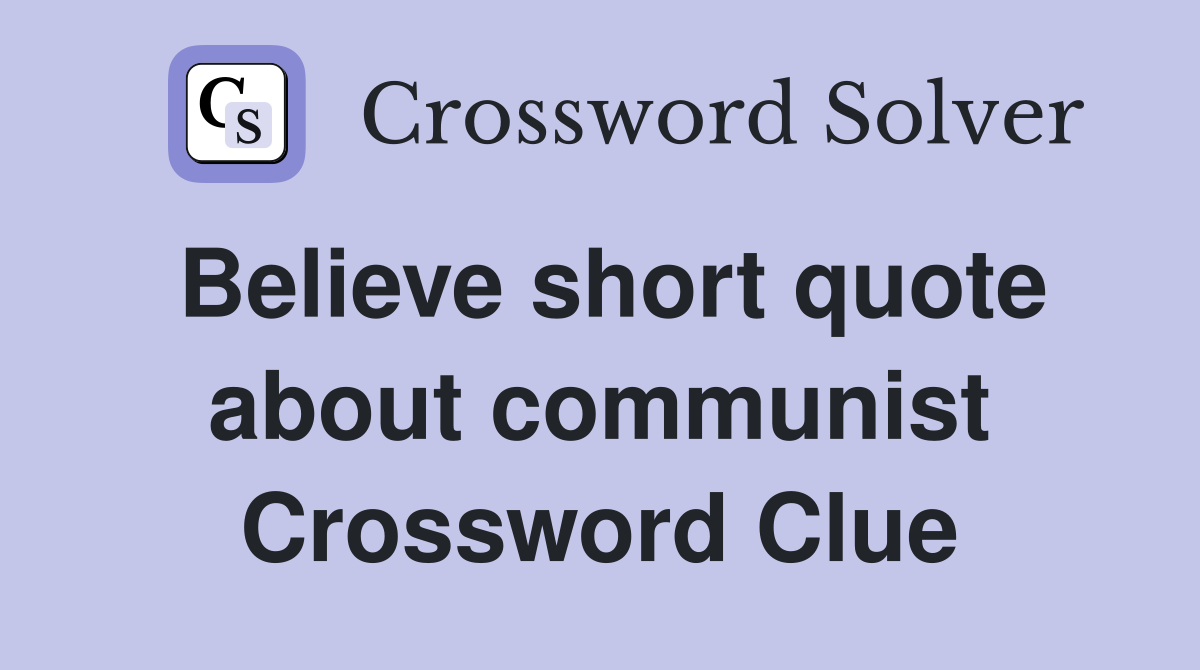 Believe short quote about communist Crossword Clue