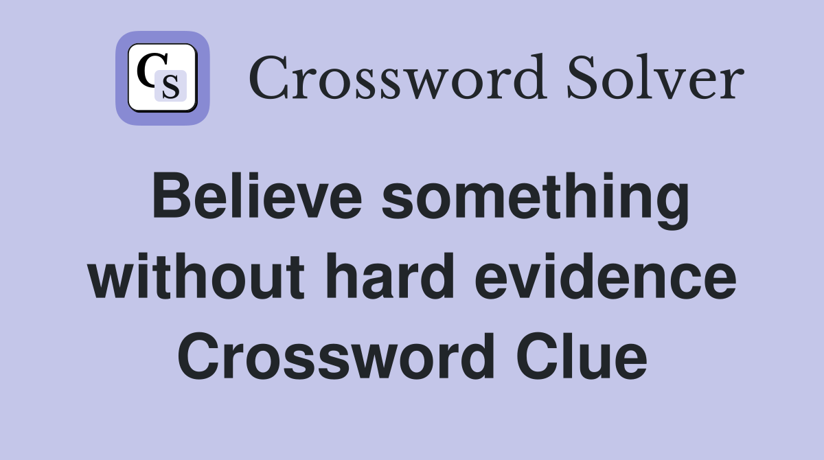 Believe something without hard evidence Crossword Clue