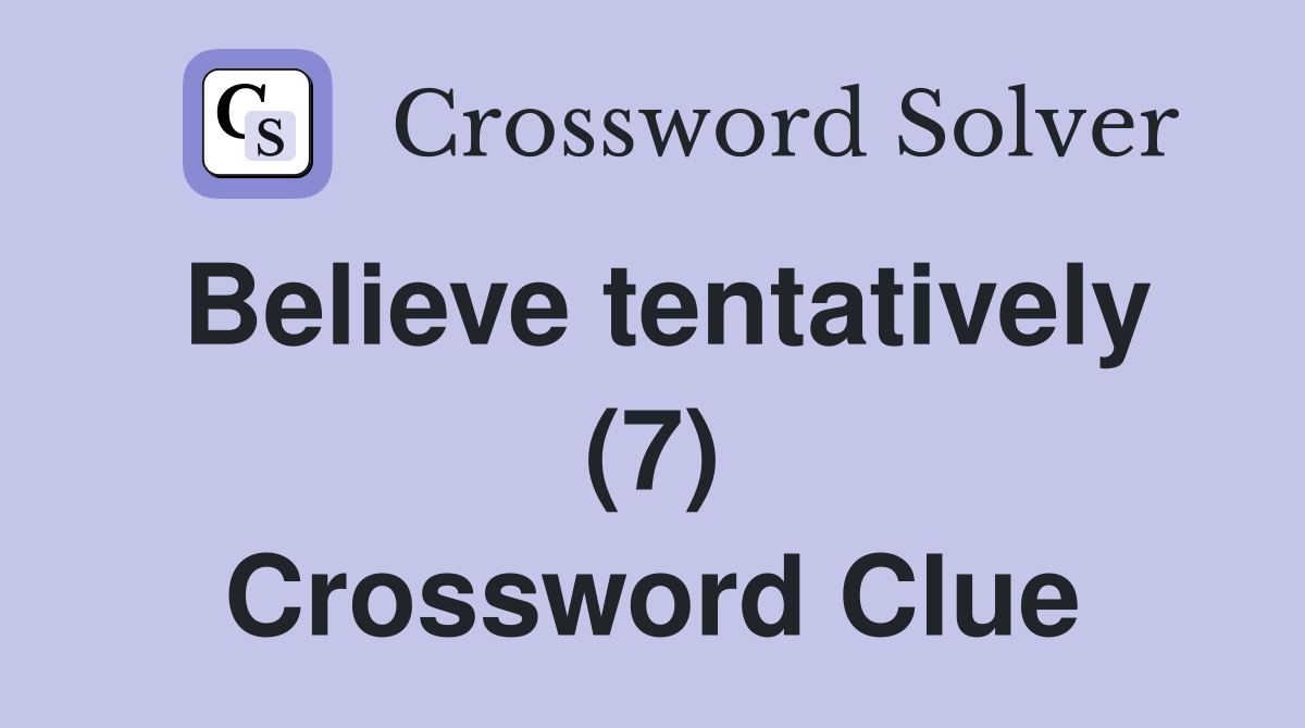 Believe tentatively (7) Crossword Clue