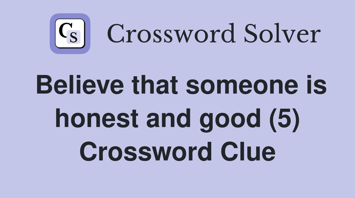 Believe that someone is honest and good (5) Crossword Clue