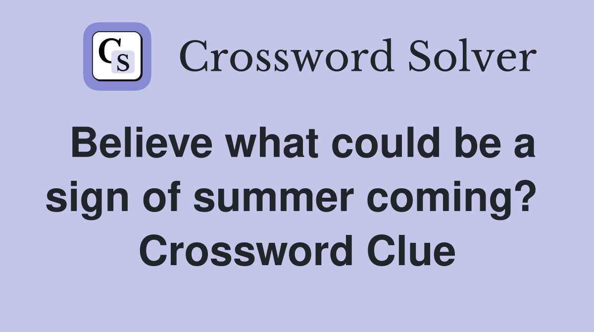 Believe what could be a sign of summer coming?  Crossword Clue