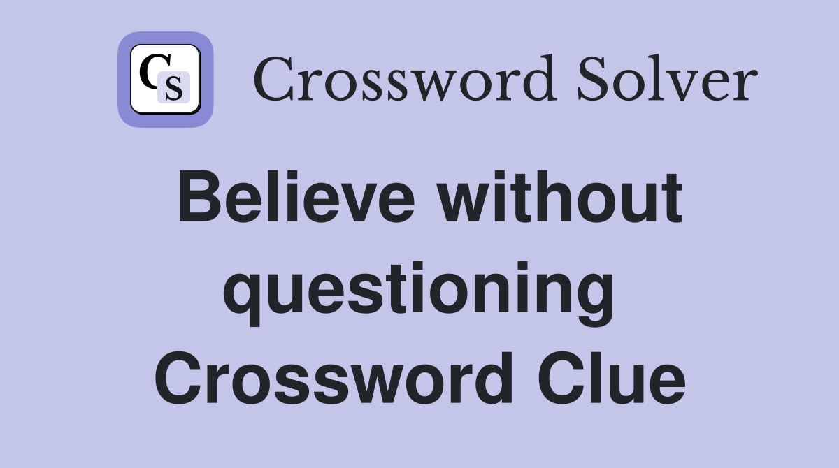 Believe without questioning Crossword Clue