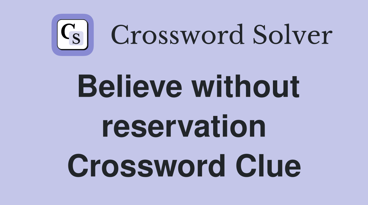 Believe without reservation Crossword Clue