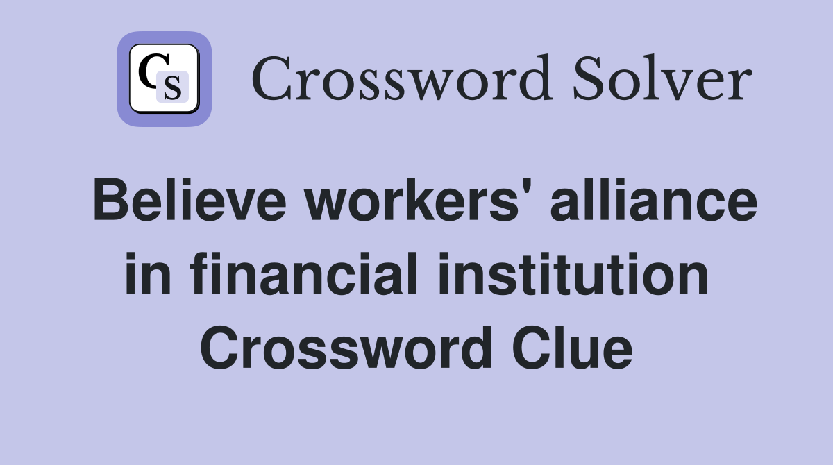 Believe workers' alliance in financial institution Crossword Clue