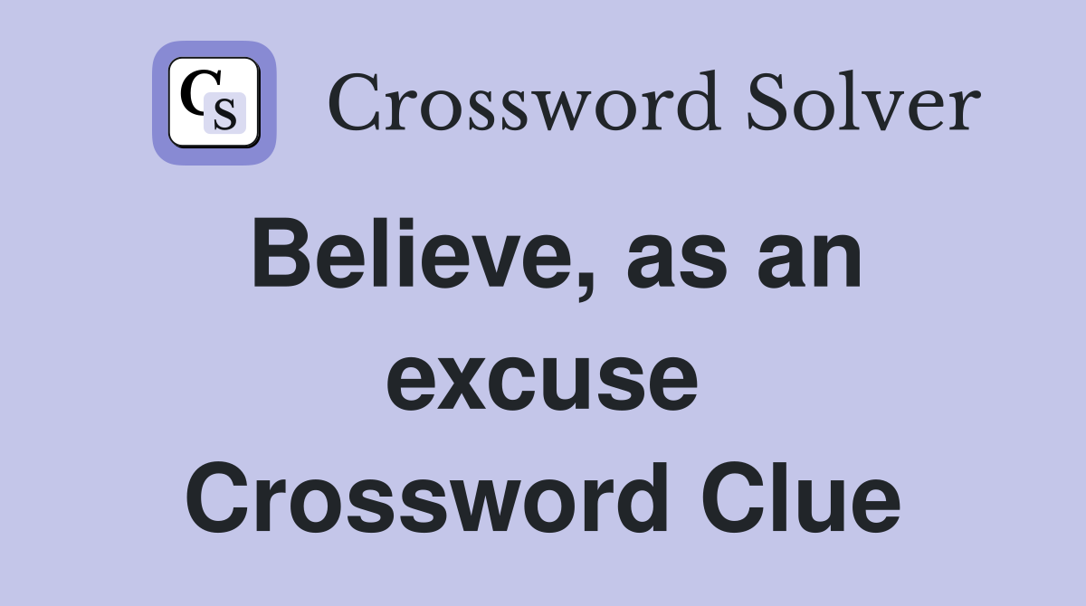 Believe, as an excuse Crossword Clue
