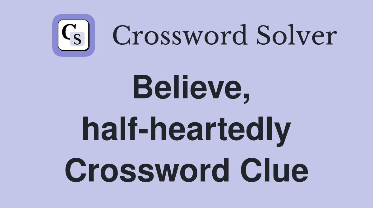 Believe, half-heartedly Crossword Clue