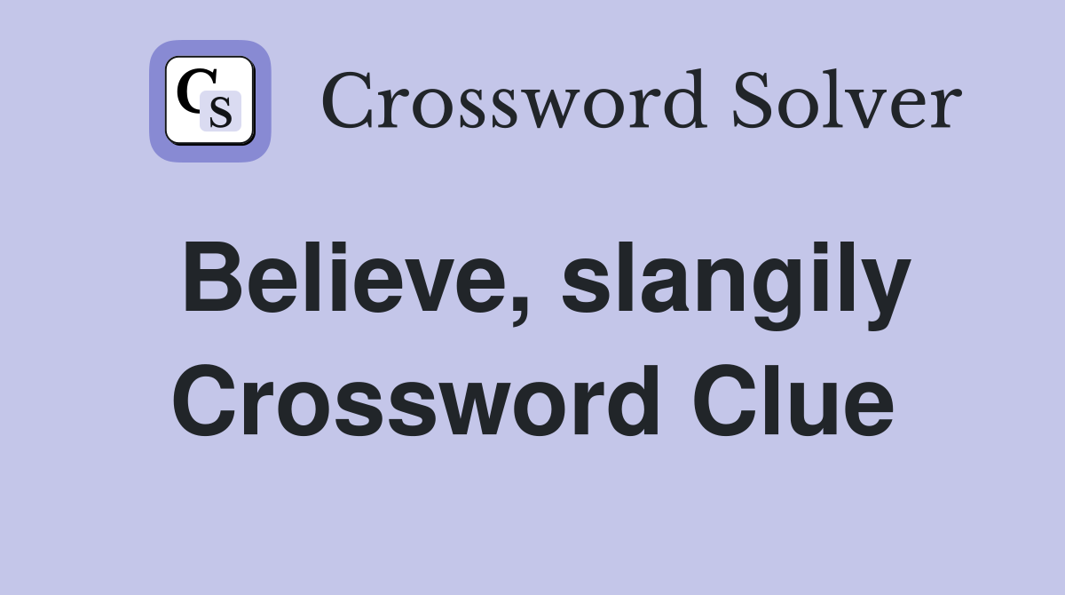Believe, slangily Crossword Clue