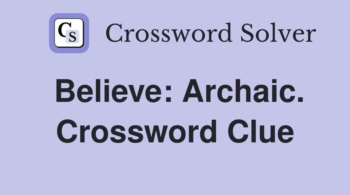 Believe: Archaic. Crossword Clue