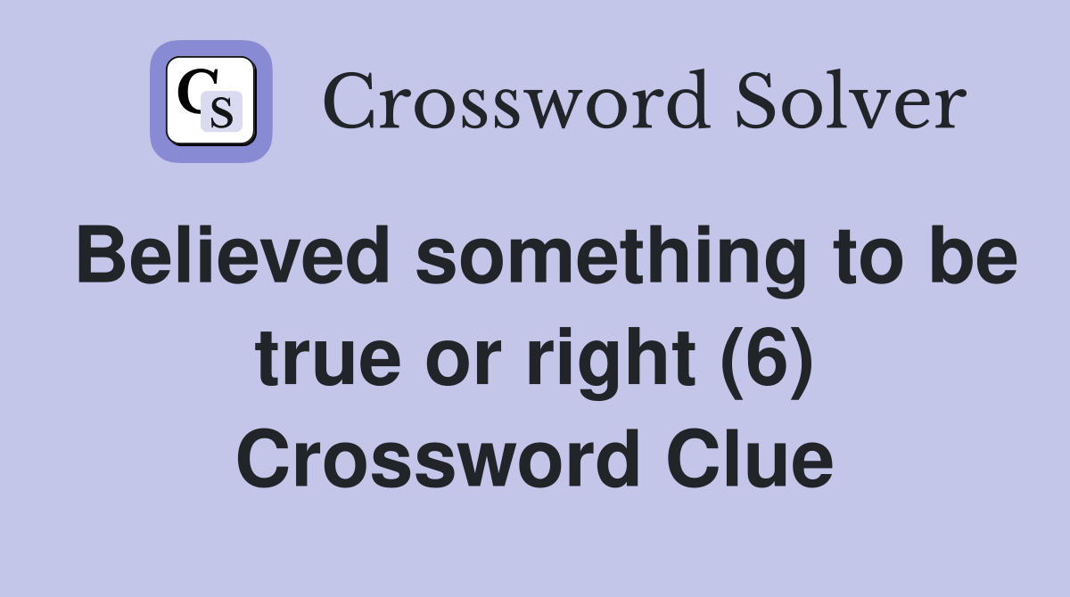 Believed something to be true or right (6) Crossword Clue
