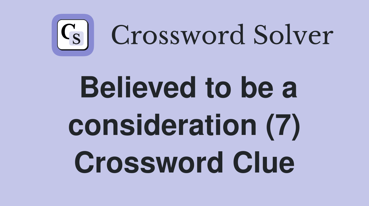 Believed to be a consideration (7) Crossword Clue