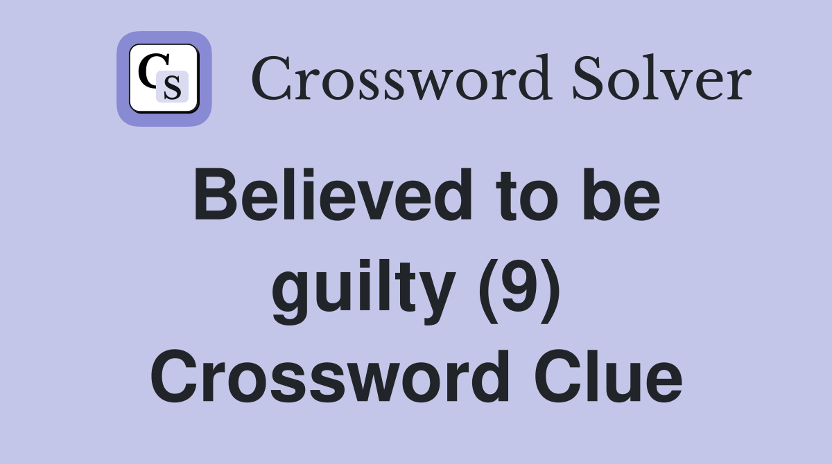Believed to be guilty (9) Crossword Clue