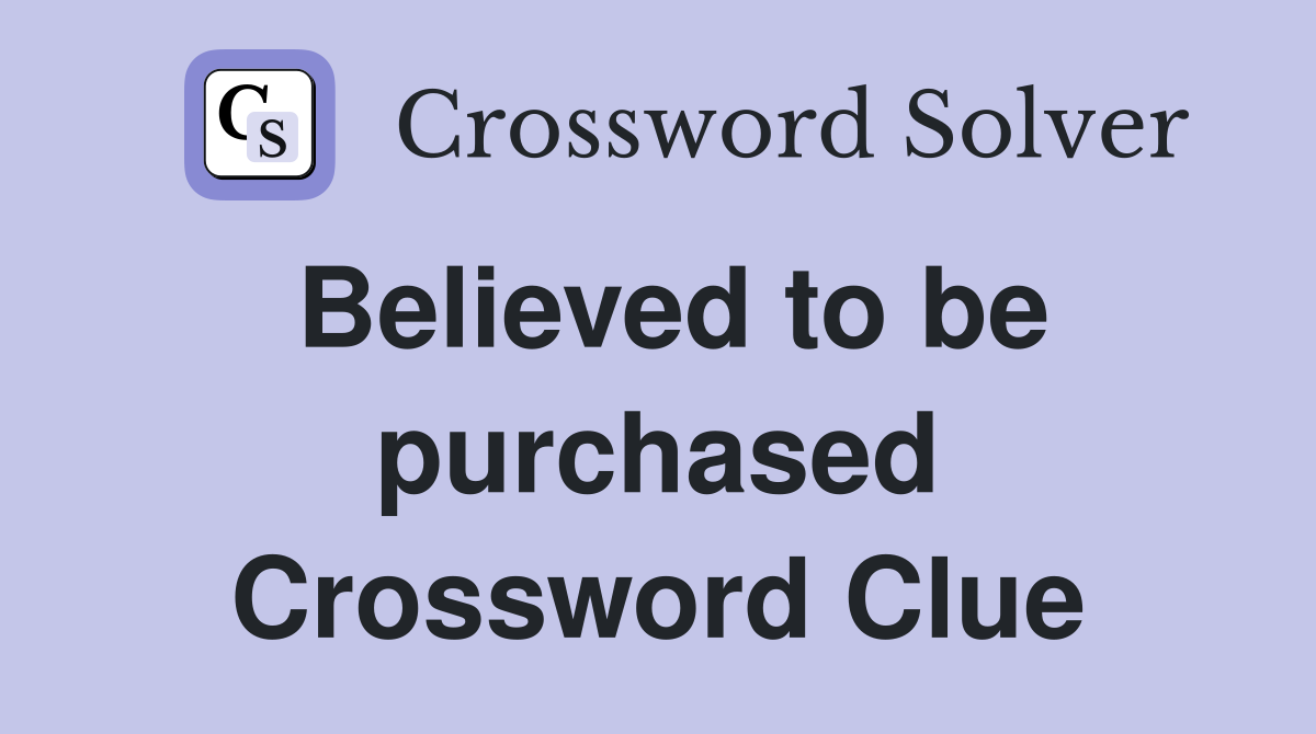 Believed to be purchased Crossword Clue