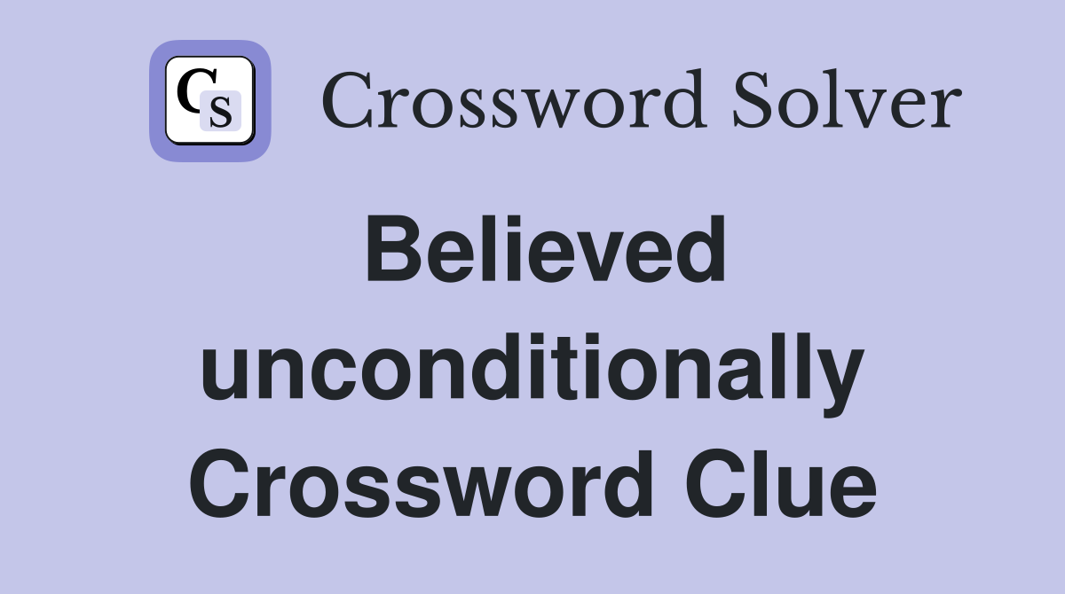 Believed unconditionally Crossword Clue
