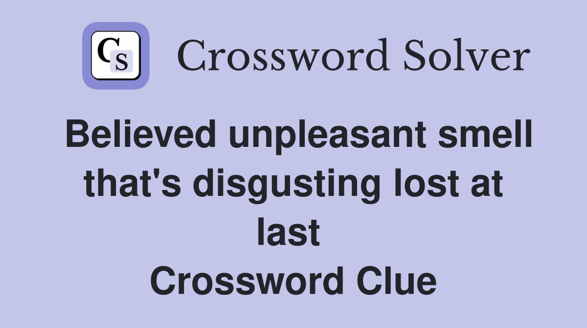 Believed unpleasant smell that's disgusting lost at last  Crossword Clue
