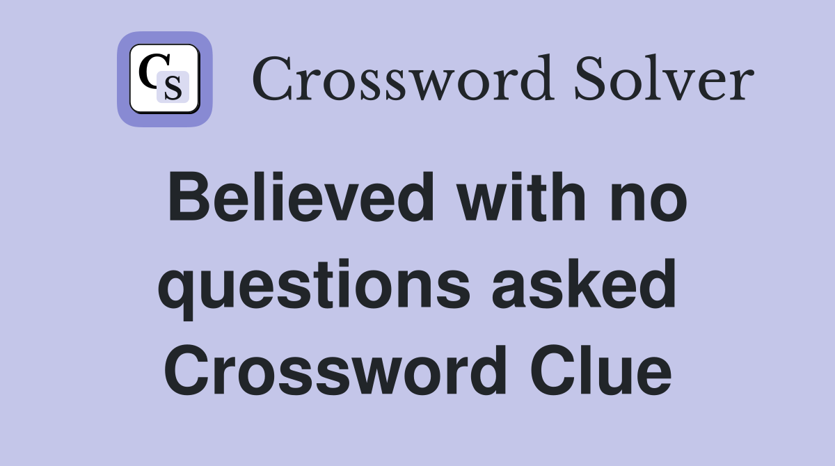 Believed with no questions asked Crossword Clue
