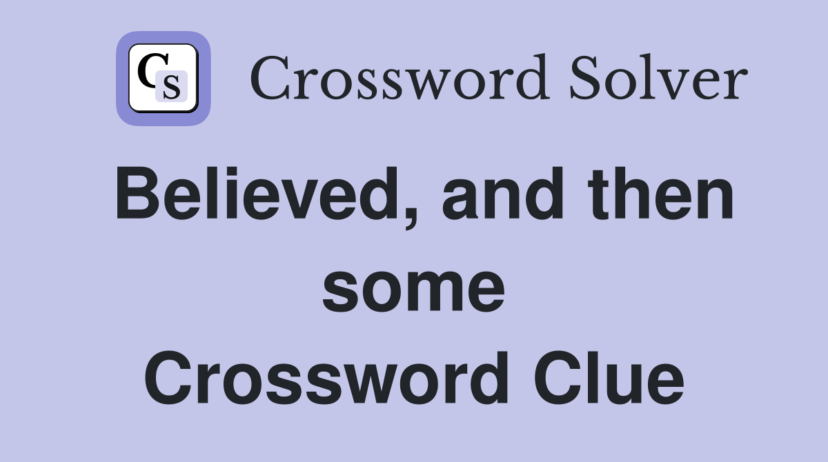Believed, and then some Crossword Clue