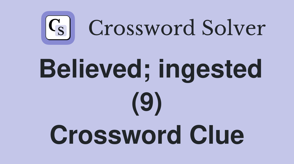 Believed; ingested (9) Crossword Clue