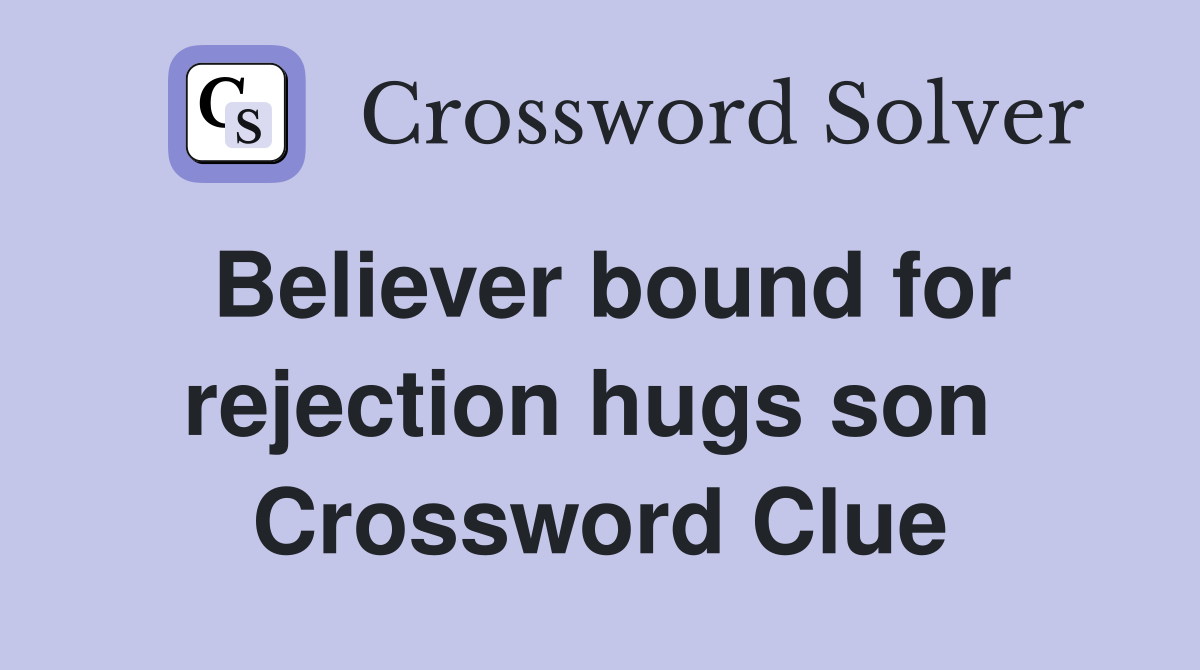 Believer bound for rejection hugs son  Crossword Clue