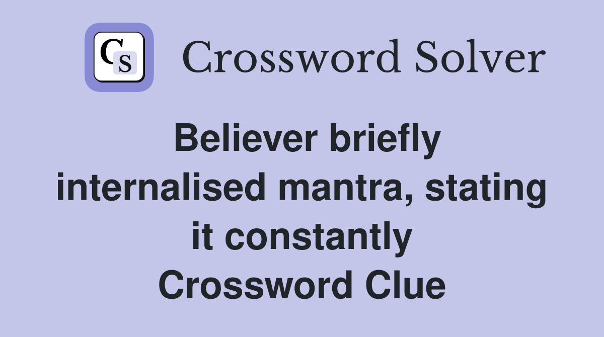 Believer briefly internalised mantra, stating it constantly Crossword Clue