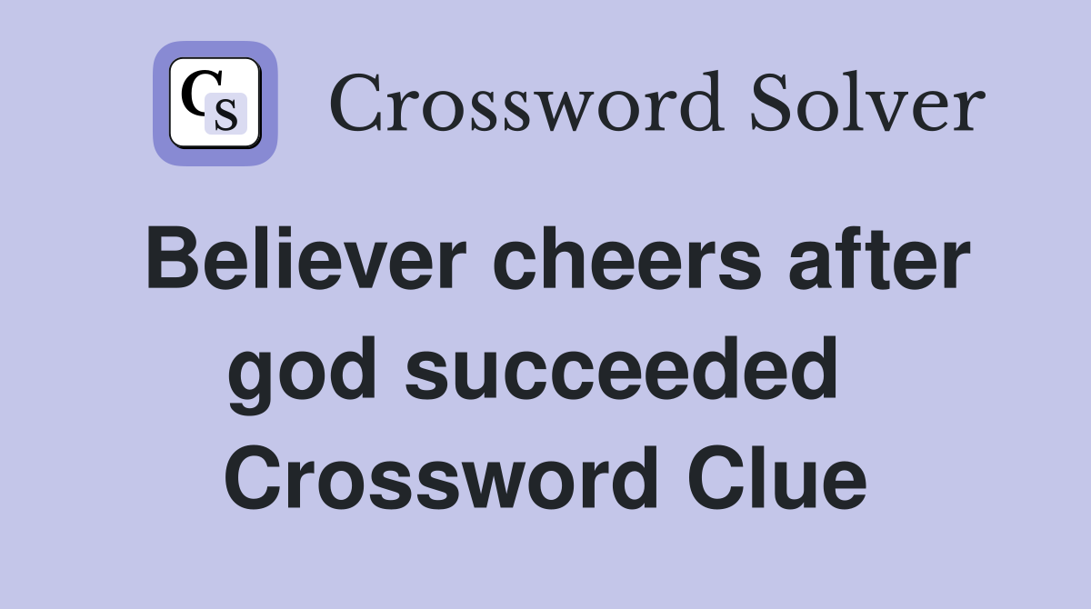 Believer cheers after god succeeded  Crossword Clue