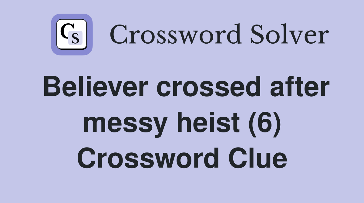 Believer crossed after messy heist (6) Crossword Clue