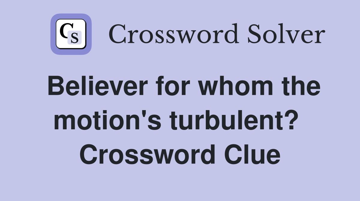 Believer for whom the motion's turbulent?  Crossword Clue