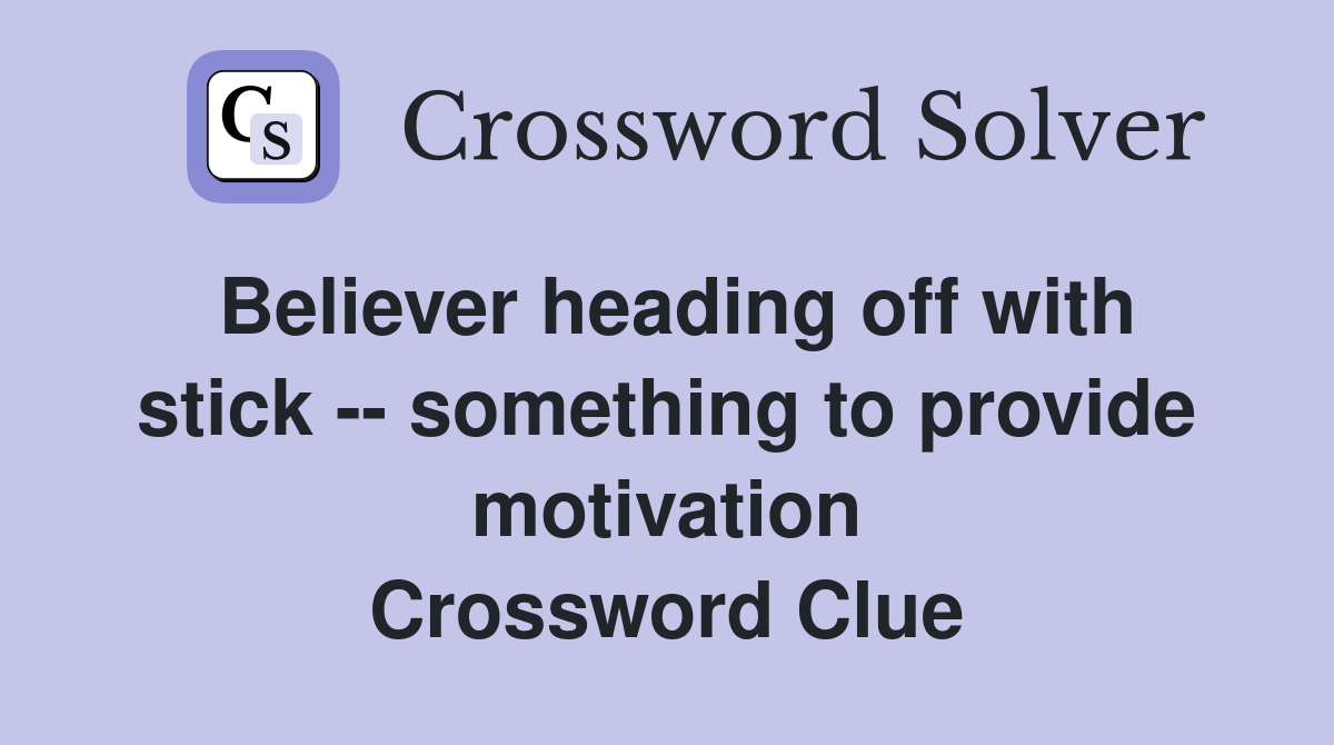 Believer heading off with stick -- something to provide motivation Crossword Clue