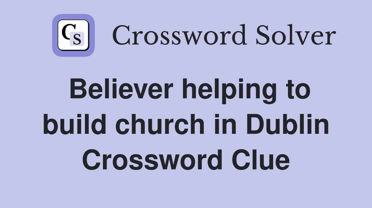 Believer helping to build church in Dublin Crossword Clue