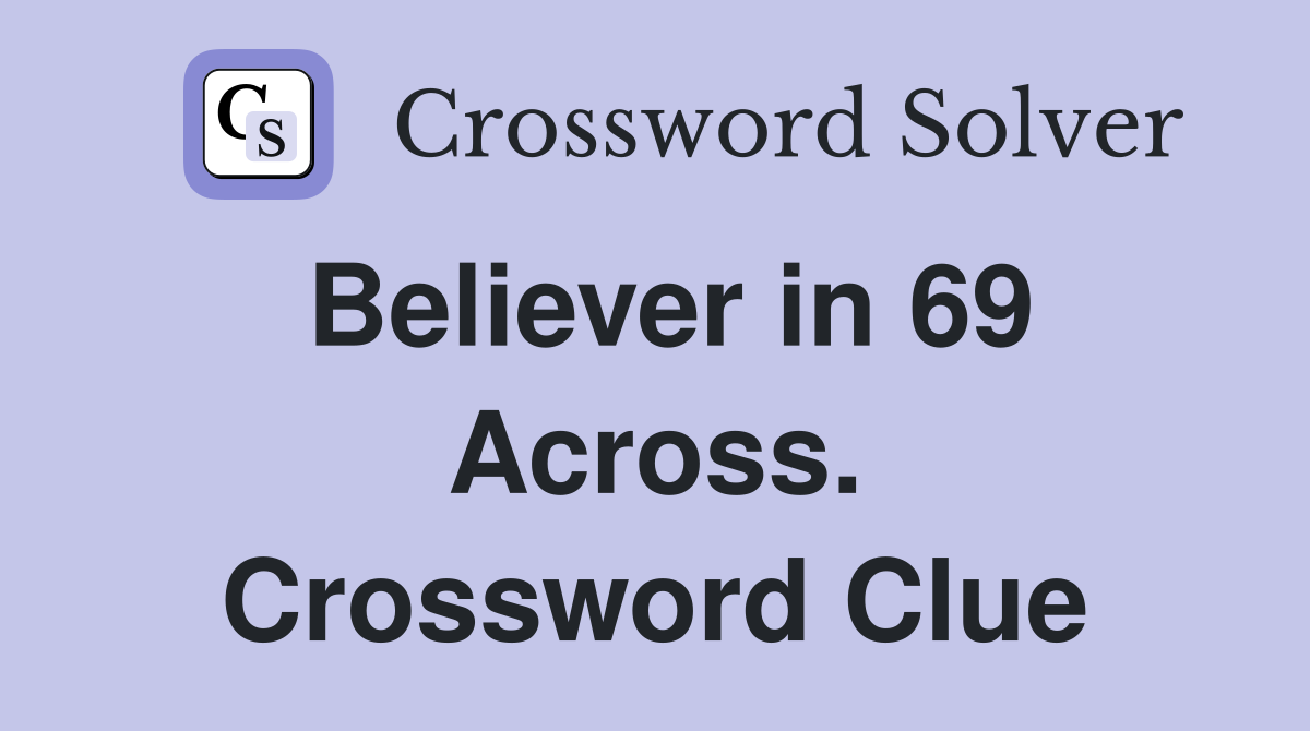 Believer in 69 Across. Crossword Clue