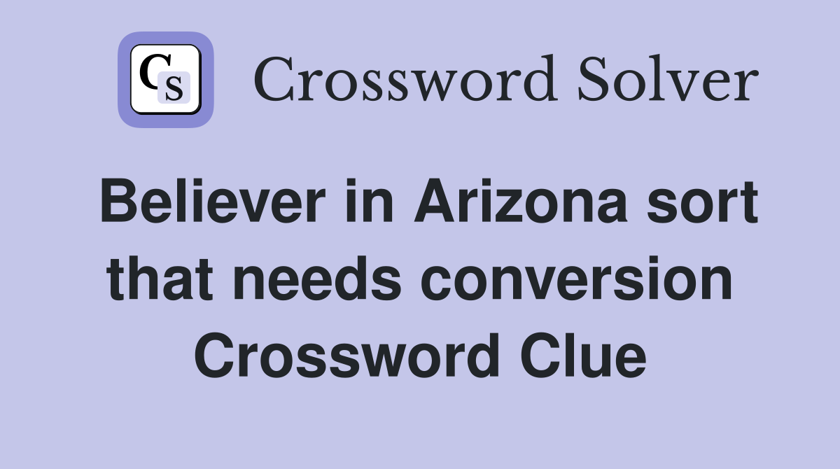 Believer in Arizona sort that needs conversion Crossword Clue