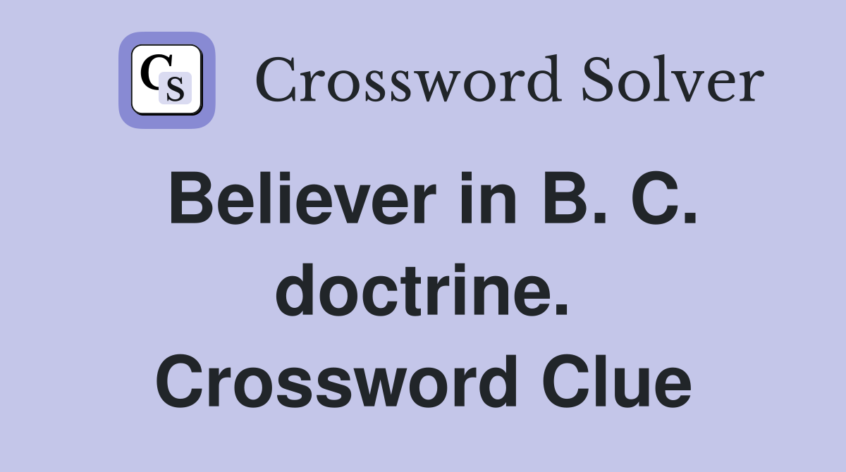 Believer in B. C. doctrine. Crossword Clue